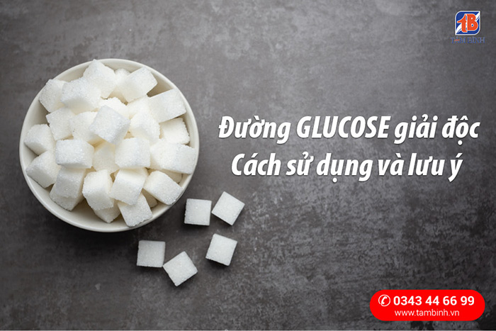 Đường glucose giải độc - Cách sử dụng và lưu ý