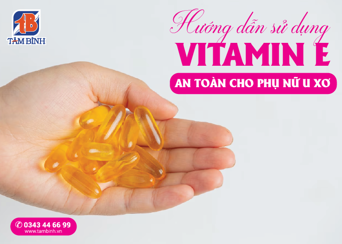 hướng dẫn sử dụng vitamin e với phụ nữ u xơ