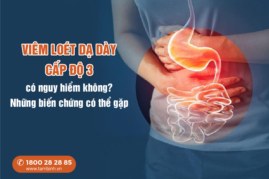 viêm loét dạ dày cấp độ 3 có nguy hiểm không
