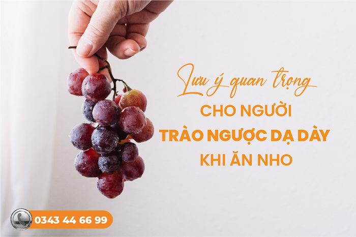 Trào ngược dạ dày ăn nho được không? 5 lưu ý quan trọng cần nhớ